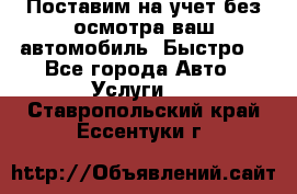 Поставим на учет без осмотра ваш автомобиль. Быстро. - Все города Авто » Услуги   . Ставропольский край,Ессентуки г.